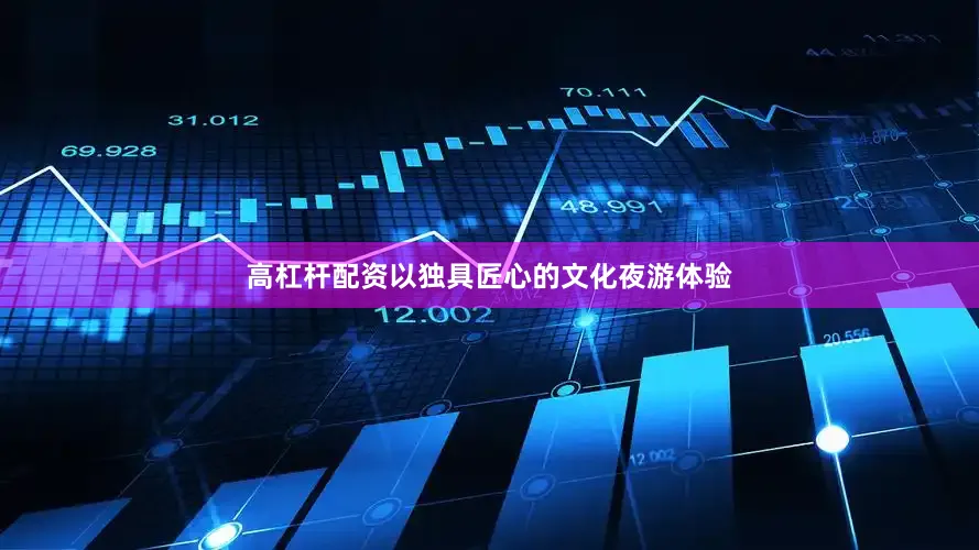 高杠杆配资以独具匠心的文化夜游体验