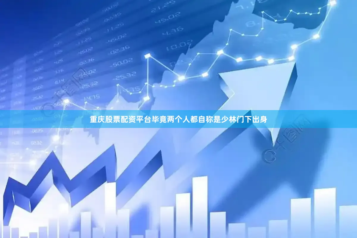重庆股票配资平台毕竟两个人都自称是少林门下出身